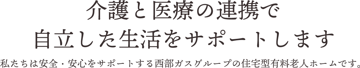 介護と医療の連携で自立した生活をサポートします