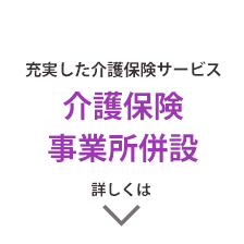 充実した介護保険サービス 介護保険事業所併設